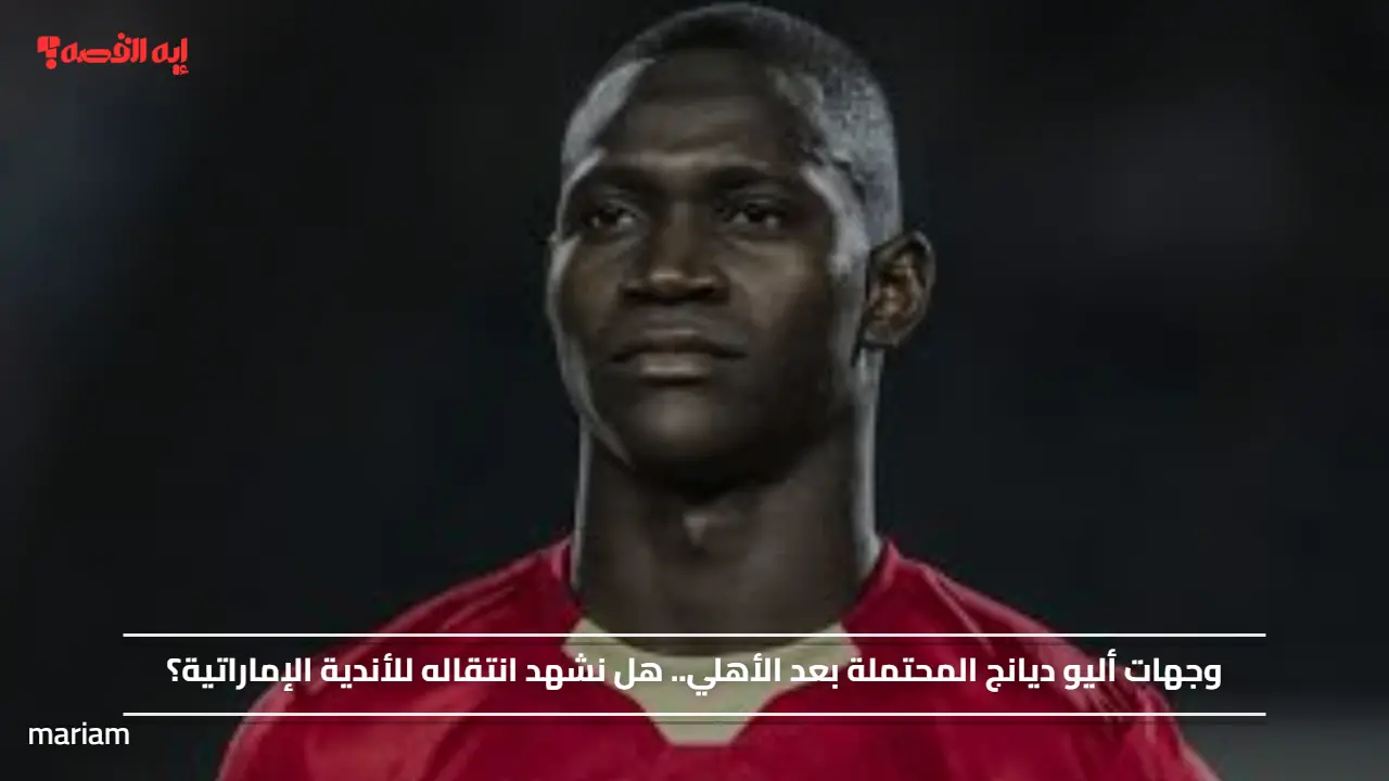 أليو ديانج بعد الأهلي 2025.. هل ينتقل إلى الأندية الإماراتية الآن؟